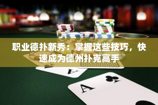 职业德扑新秀：掌握这些技巧，快速成为德州扑克高手