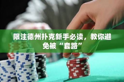 限注德州扑克新手必读，教你避免被“套路”
