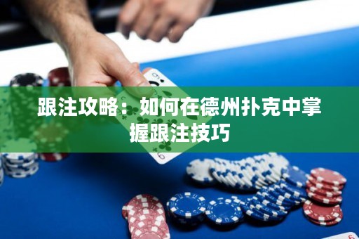 跟注攻略：如何在德州扑克中掌握跟注技巧