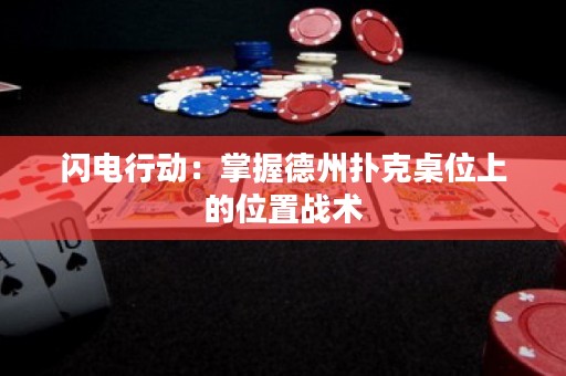 闪电行动：掌握德州扑克桌位上的位置战术