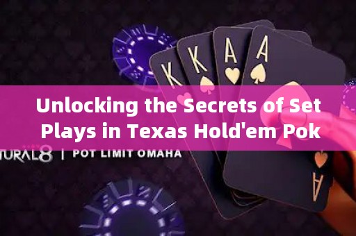 Unlocking the Secrets of Set Plays in Texas Hold'em Poker