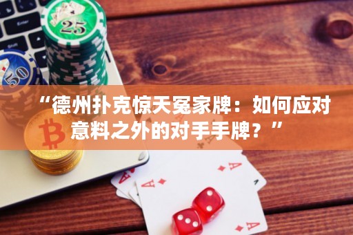 “德州扑克惊天冤家牌：如何应对意料之外的对手手牌？”
