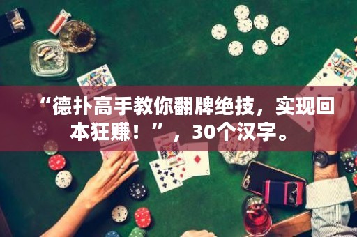 “德扑高手教你翻牌绝技，实现回本狂赚！”，30个汉字。