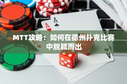 MTT攻略：如何在德州扑克比赛中脱颖而出