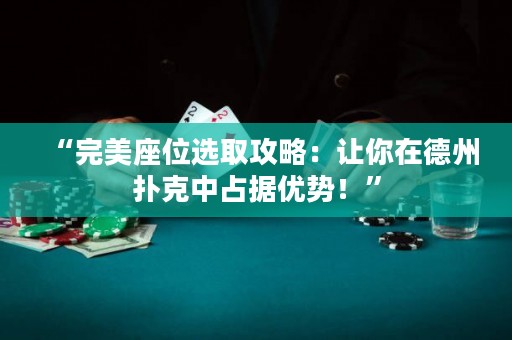 “完美座位选取攻略：让你在德州扑克中占据优势！”