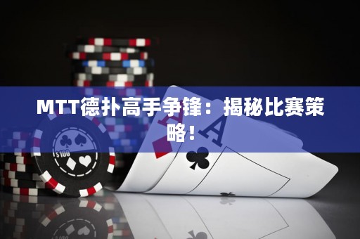 MTT德扑高手争锋：揭秘比赛策略！