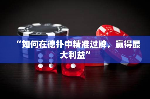 “如何在德扑中精准过牌，赢得最大利益”