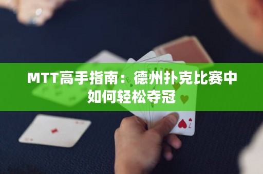 MTT高手指南：德州扑克比赛中如何轻松夺冠