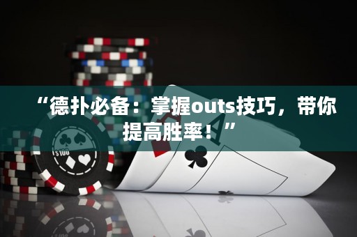 “德扑必备：掌握outs技巧，带你提高胜率！”