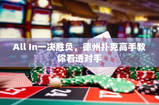 All In一决胜负，德州扑克高手教你看透对手