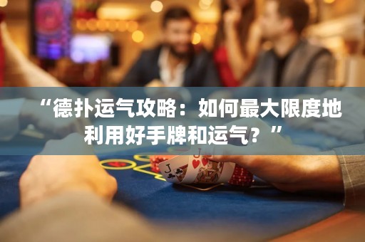 “德扑运气攻略：如何最大限度地利用好手牌和运气？”