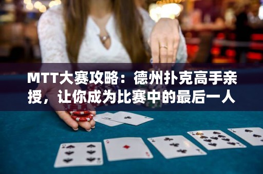 MTT大赛攻略：德州扑克高手亲授，让你成为比赛中的最后一人！