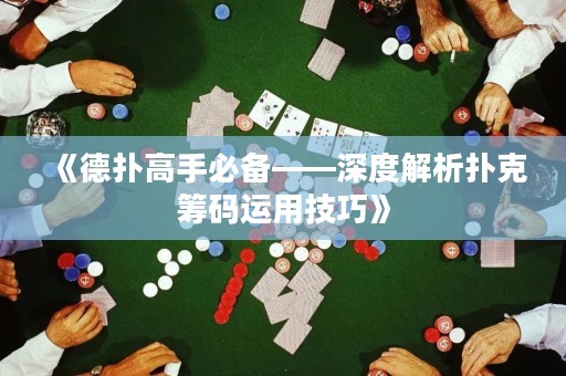 《德扑高手必备——深度解析扑克筹码运用技巧》