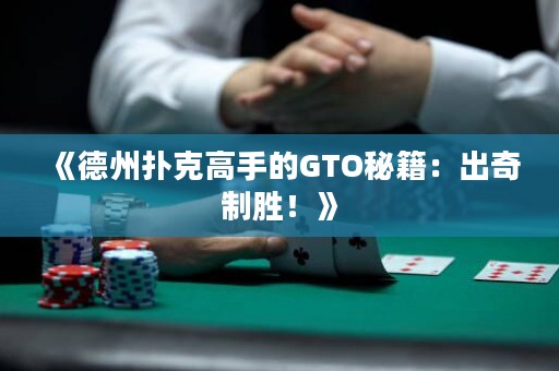 《德州扑克高手的GTO秘籍：出奇制胜！》