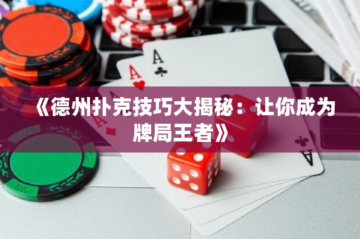 《德州扑克技巧大揭秘：让你成为牌局王者》