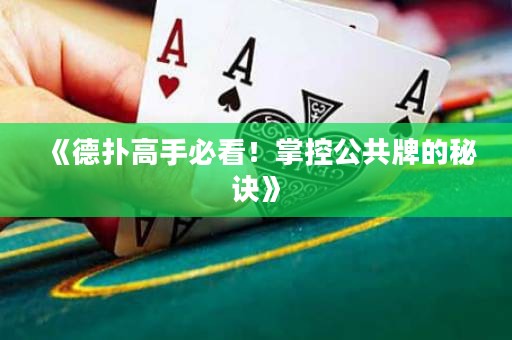 《德扑高手必看！掌控公共牌的秘诀》