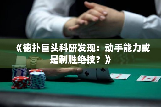 《德扑巨头科研发现：动手能力或是制胜绝技？》