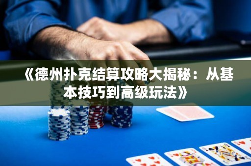 《德州扑克结算攻略大揭秘：从基本技巧到高级玩法》
