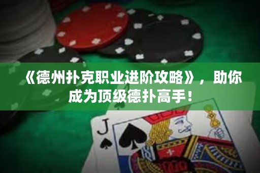《德州扑克职业进阶攻略》，助你成为顶级德扑高手！