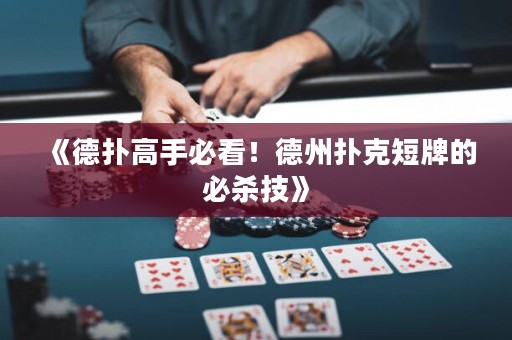 《德扑高手必看！德州扑克短牌的必杀技》