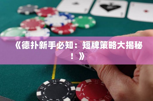 《德扑新手必知：短牌策略大揭秘！》