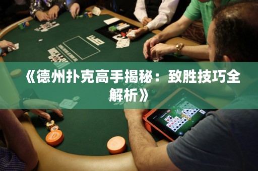 《德州扑克高手揭秘：致胜技巧全解析》