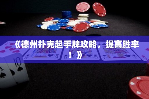 《德州扑克起手牌攻略，提高胜率！》