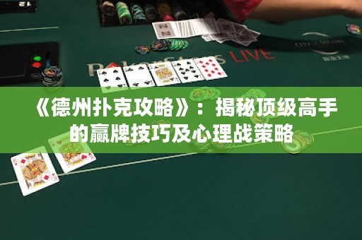 《德州扑克攻略》：揭秘顶级高手的赢牌技巧及心理战策略