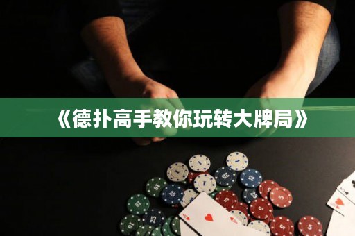 《德扑高手教你玩转大牌局》