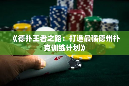 《德扑王者之路：打造最强德州扑克训练计划》