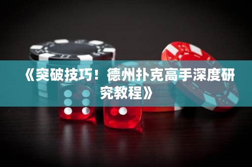 《突破技巧！德州扑克高手深度研究教程》
