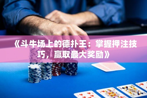 《斗牛场上的德扑王：掌握押注技巧，赢取最大奖励》