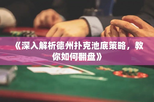 《深入解析德州扑克池底策略，教你如何翻盘》
