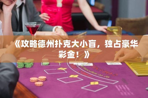 《攻略德州扑克大小盲，独占豪华彩金！》