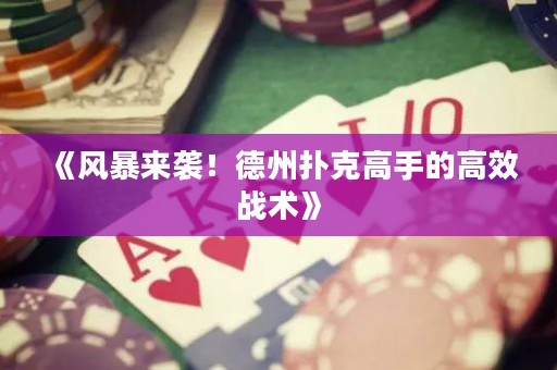 《风暴来袭！德州扑克高手的高效战术》