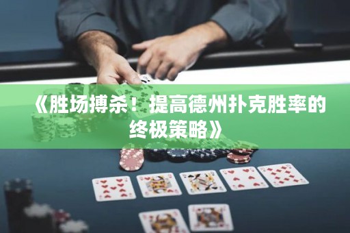 《胜场搏杀！提高德州扑克胜率的终极策略》