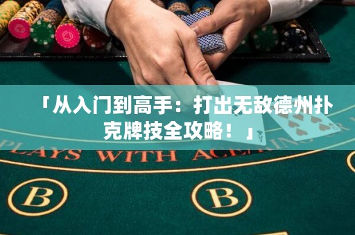 「从入门到高手：打出无敌德州扑克牌技全攻略！」
