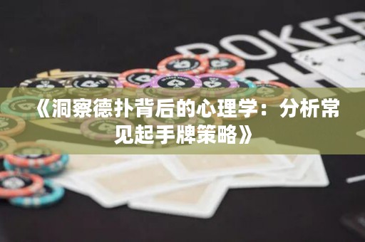 《洞察德扑背后的心理学：分析常见起手牌策略》
