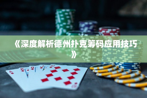 《深度解析德州扑克筹码应用技巧》