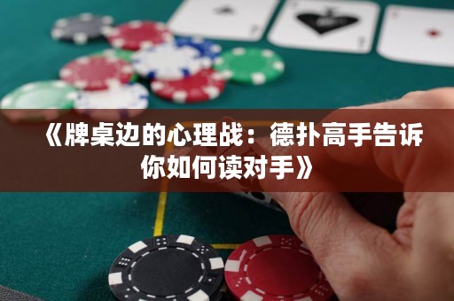 《牌桌边的心理战：德扑高手告诉你如何读对手》