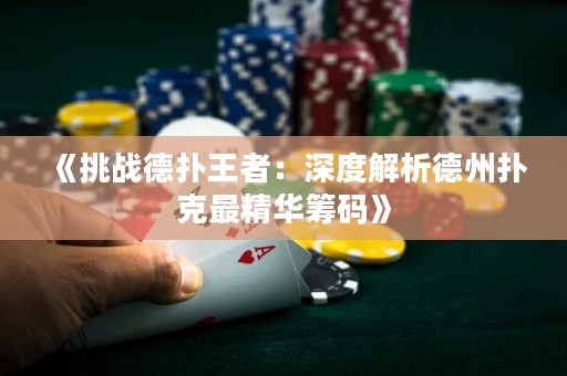 《挑战德扑王者：深度解析德州扑克最精华筹码》