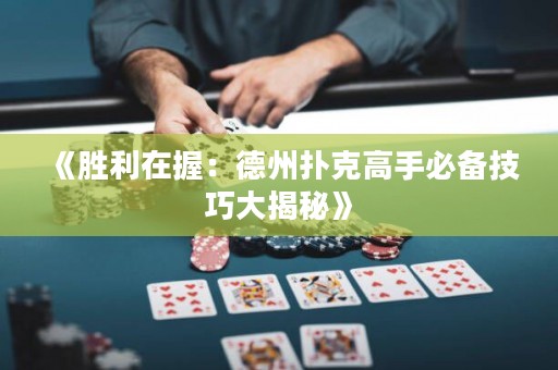 《胜利在握：德州扑克高手必备技巧大揭秘》