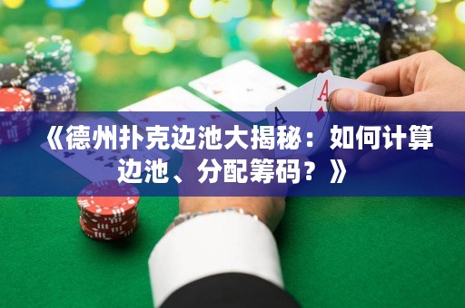《德州扑克边池大揭秘：如何计算边池、分配筹码？》