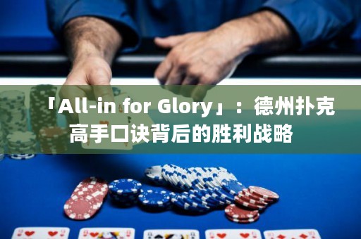 「All-in for Glory」：德州扑克高手口诀背后的胜利战略