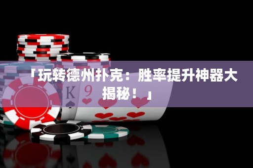 「玩转德州扑克：胜率提升神器大揭秘！」