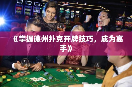 《掌握德州扑克开牌技巧，成为高手》